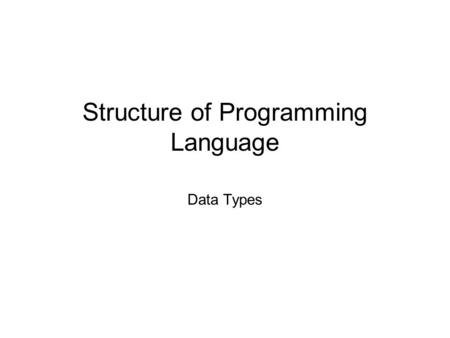 Structure of Programming Language Data Types. 2 A data type defines a collection of data objects and a set of predefined operations on those objects An.