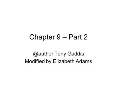 Chapter 9 – Part Tony Gaddis Modified by Elizabeth Adams.