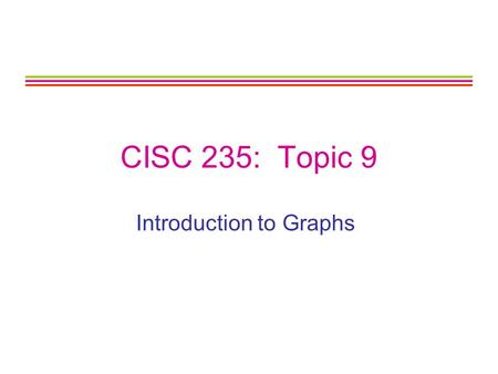 CISC 235: Topic 9 Introduction to Graphs. CISC 235 Topic 92 Outline Graph Definition Terminology Representations Traversals.