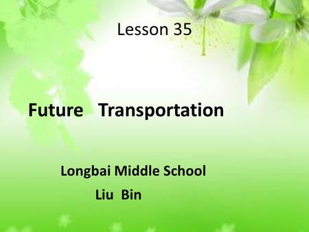 Lesson 35 Future Transportation Longbai Middle School Liu Bin.