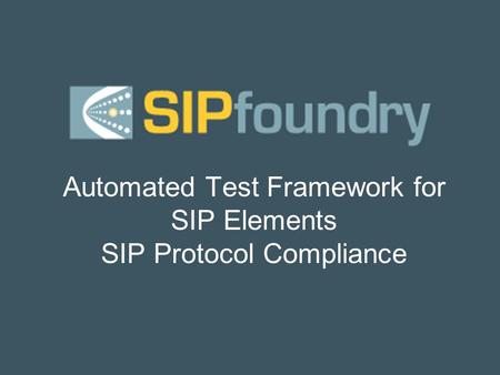 Automated Test Framework for SIP Elements SIP Protocol Compliance.