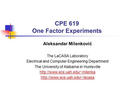 CPE 619 One Factor Experiments Aleksandar Milenković The LaCASA Laboratory Electrical and Computer Engineering Department The University of Alabama in.