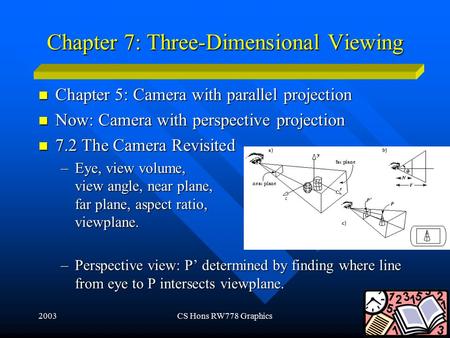 2003CS Hons RW778 Graphics1 Chapter 7: Three-Dimensional Viewing Chapter 5: Camera with parallel projection Chapter 5: Camera with parallel projection.