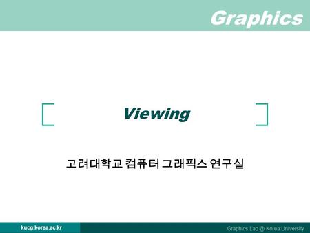 Graphics Graphics Korea University kucg.korea.ac.kr Viewing 고려대학교 컴퓨터 그래픽스 연구실.