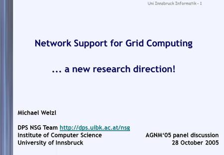 Uni Innsbruck Informatik - 1 Network Support for Grid Computing... a new research direction! Michael Welzl DPS NSG Team