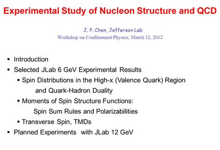 Experimental Study of Nucleon Structure and QCD J. P. Chen, Jefferson Lab Workshop on Confinement Physics, March 12, 2012  Introduction  Selected JLab.