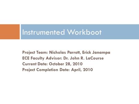 Project Team: Nicholas Parrott, Erick Janampa ECE Faculty Advisor: Dr. John R. LaCourse Current Date: October 28, 2010 Project Completion Date: April,