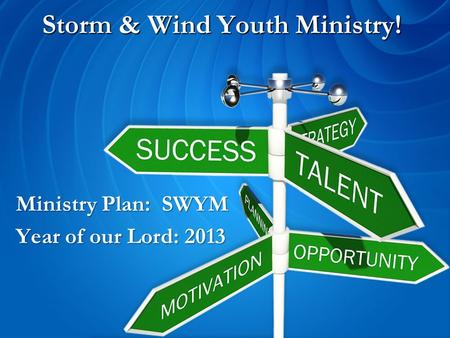 Storm & Wind Youth Ministry! Ministry Plan: SWYM Year of our Lord: 2013.