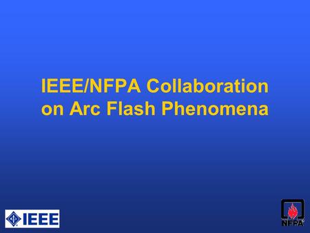 IEEE/NFPA Collaboration on Arc Flash Phenomena. IEEE/NFPA Collaboration IEEE and NFPA are collaborating to increase understanding of arc flash –Formal.