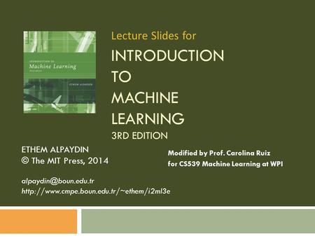 INTRODUCTION TO MACHINE LEARNING 3RD EDITION ETHEM ALPAYDIN © The MIT Press, 2014  Lecture.