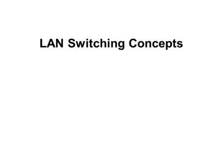 LAN Switching Concepts. Overview Ethernet networks used to be built using repeaters. When the performance of these networks began to suffer because too.