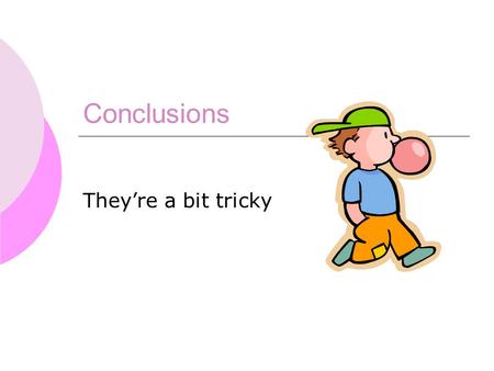 Conclusions They’re a bit tricky. How did you do? Look at the conclusion for the Bubble Gum experiment we did yesterday. Determine which criteria you.