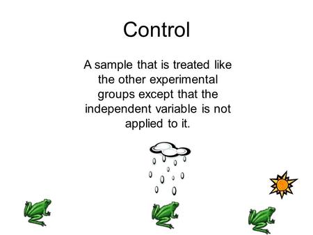 Control A sample that is treated like the other experimental groups except that the independent variable is not applied to it.