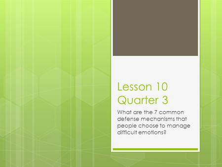 Lesson 10 Quarter 3 What are the 7 common defense mechanisms that people choose to manage difficult emotions?