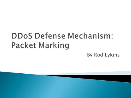 By Rod Lykins.  Brief DDoS Introduction  Packet Marking Overview  Other DDoS Defense Mechanisms.