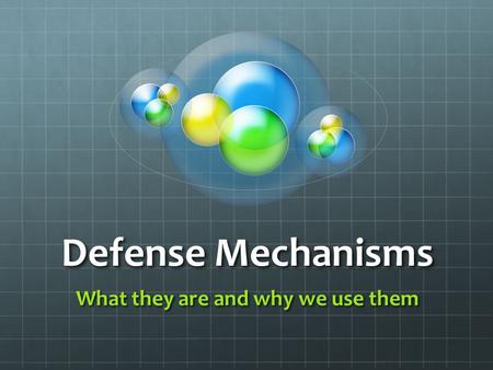 Defense Mechanisms What they are and why we use them.