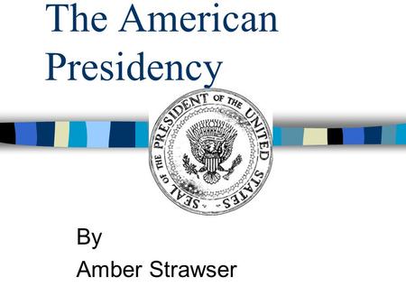 The American Presidency By Amber Strawser. The Founding of a Nation 10th Grade American History The American Presidency.