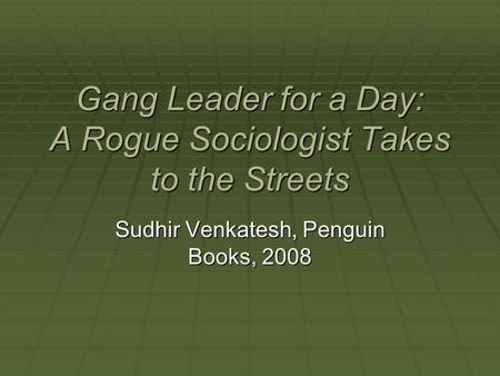 Gang Leader for a Day: A Rogue Sociologist Takes to the Streets