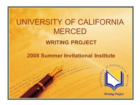 UNIVERSITY OF CALIFORNIA MERCED WRITING PROJECT 2008 Summer Invitational Institute.