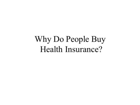 Why Do People Buy Health Insurance?. The Arithmetic of Risk-Pooling 10-percent chance of hospitalization that costs $10,000 90-percent chance of no hospitalization.