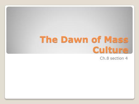 The Dawn of Mass Culture Ch.8 section 4. American Leisure Amusement Parks ◦Amusement parks were constructed on the outskirts of cities  Coney Island.