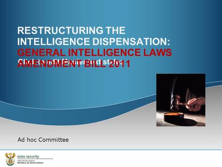 Click to edit Master text styles RESTRUCTURING THE INTELLIGENCE DISPENSATION: GENERAL INTELLIGENCE LAWS AMENDMENT BILL 2011 Ad hoc Committee 24 February.