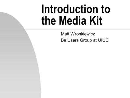 Introduction to the Media Kit Matt Wronkiewicz Be Users Group at UIUC.