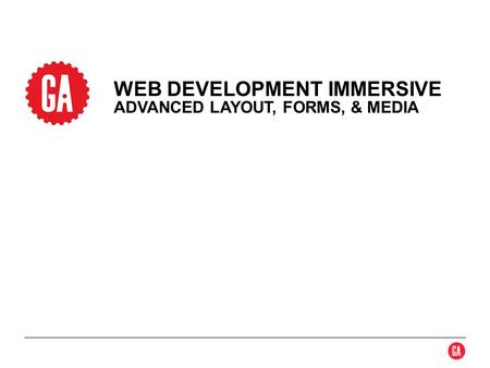 WEB DEVELOPMENT IMMERSIVE ADVANCED LAYOUT, FORMS, & MEDIA.