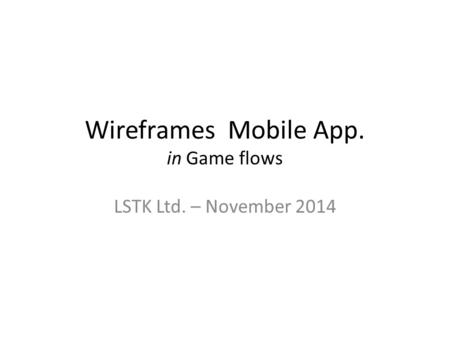 Wireframes Mobile App. in Game flows LSTK Ltd. – November 2014.