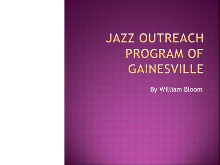 By William Bloom.  The Jazz Outreach of Gainesville is a program that allows youths between the ages of 12 – 18 years throughout the Gainesville region.