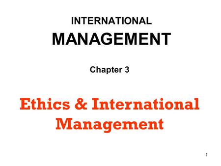 1 INTERNATIONAL MANAGEMENT Chapter 3 Ethics & International Management.