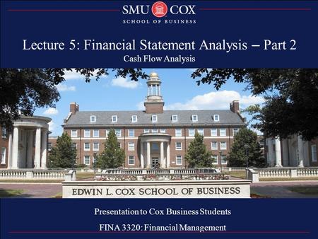 Thank you Presentation to Cox Business Students FINA 3320: Financial Management Lecture 5: Financial Statement Analysis – Part 2 Cash Flow Analysis.