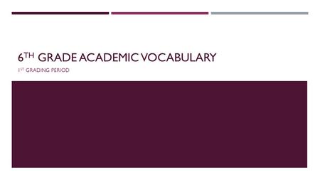 6 TH GRADE ACADEMIC VOCABULARY 1 ST GRADING PERIOD.