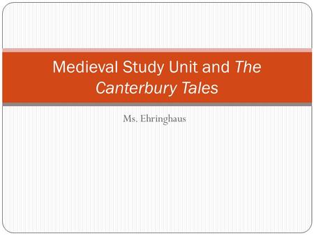 Ms. Ehringhaus Medieval Study Unit and The Canterbury Tales.