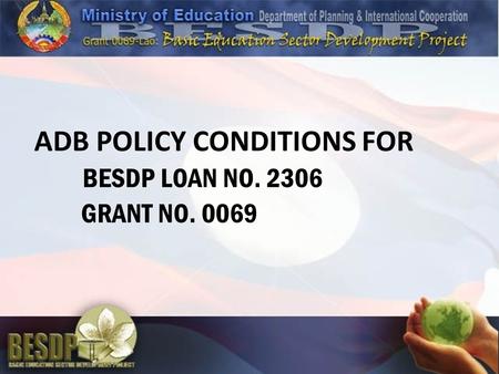 ADB POLICY CONDITIONS FOR BESDP LOAN NO. 2306 GRANT NO. 0069.