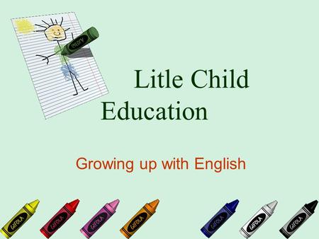 Litle Child Education Growing up with English. The important of learning language Languages is a human universal Languages is systematic Languages is.