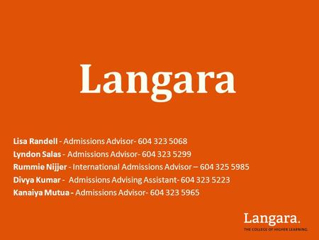 Lisa Randell - Admissions Advisor- 604 323 5068 Lyndon Salas - Admissions Advisor- 604 323 5299 Rummie Nijjer - International Admissions Advisor – 604.