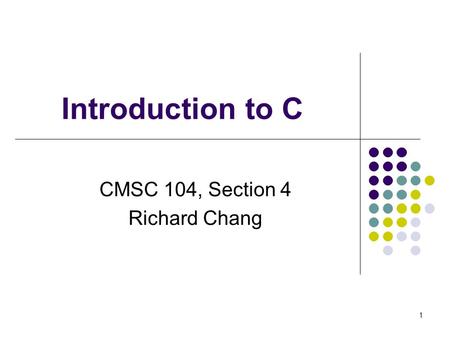 Introduction to C CMSC 104, Section 4 Richard Chang 1.