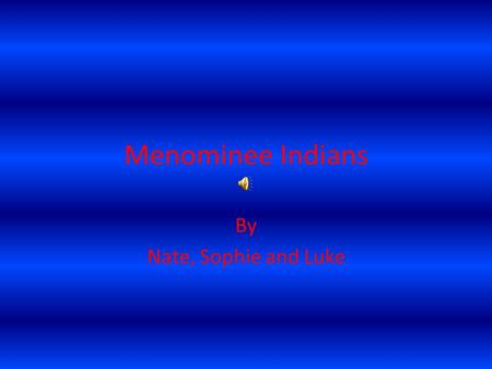 Menominee Indians By Nate, Sophie and Luke.