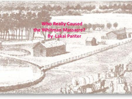 Who Really Caused the Whitman Massacre? By Lakai Panter.