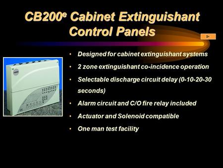 CB200 e Cabinet Extinguishant Control Panels Designed for cabinet extinguishant systems 2 zone extinguishant co-incidence operation Selectable discharge.