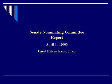 Senate Nominating Committee Report April 14, 2005 Carol Ritzen Kem, Chair.