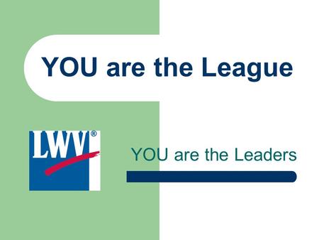 YOU are the Leaders YOU are the League. 91 Years of Service to the Citizens Leading the Way… Support of fair voting laws. Information for voters on how.