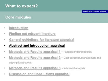 G. Biondi Zoccai – Ricerca in cardiologia What to expect? Core modules IntroductionIntroduction Finding out relevant literatureFinding out relevant literature.