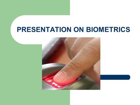 PRESENTATION ON BIOMETRICS