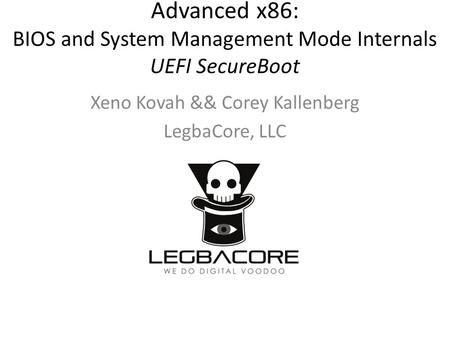 Xeno Kovah && Corey Kallenberg LegbaCore, LLC