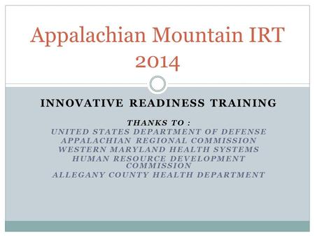 INNOVATIVE READINESS TRAINING THANKS TO : UNITED STATES DEPARTMENT OF DEFENSE APPALACHIAN REGIONAL COMMISSION WESTERN MARYLAND HEALTH SYSTEMS HUMAN RESOURCE.