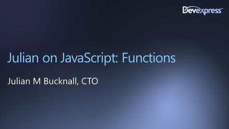 Julian on JavaScript: Functions Julian M Bucknall, CTO.