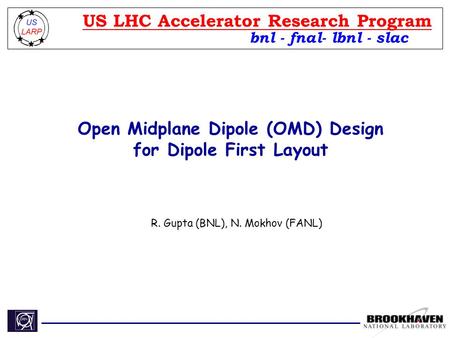 Open Midplane Dipole (OMD) Design for Dipole First Layout R. Gupta (BNL), N. Mokhov (FANL) bnl - fnal- lbnl - slac US LHC Accelerator Research Program.