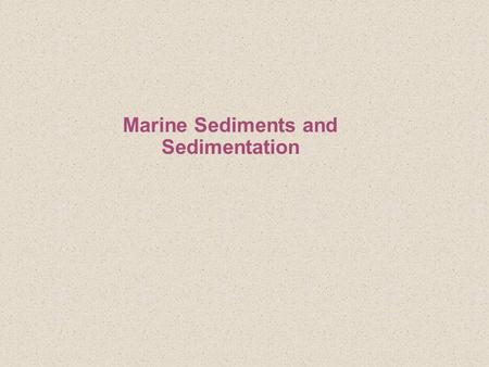 Marine Sediments and Sedimentation. Tools used to collect and study Sediments How can sediment be collected from the sea floor? How can it be collected.